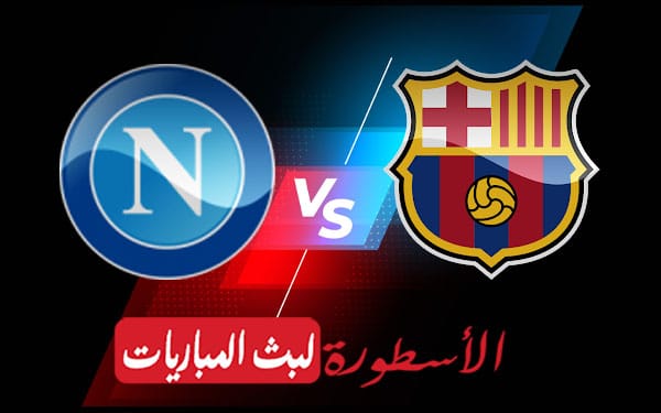 مشاهدة مباراة برشلونة ونابولي بث مباشر اليوم 2022/2/17 | الدوري الاوروبي 6 برشلونة ونابولي
